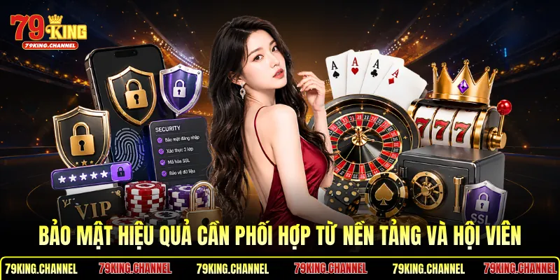 Bảo mật hiệu quả cần phối hợp từ nền tảng và hội viên