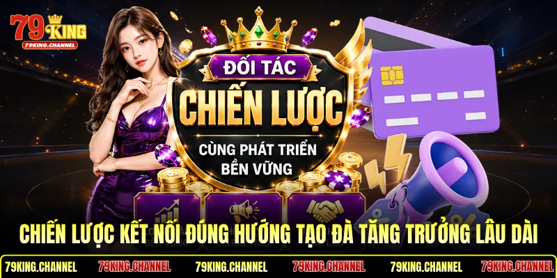 Chiến lược kết nối đúng hướng tạo đà tăng trưởng lâu dài