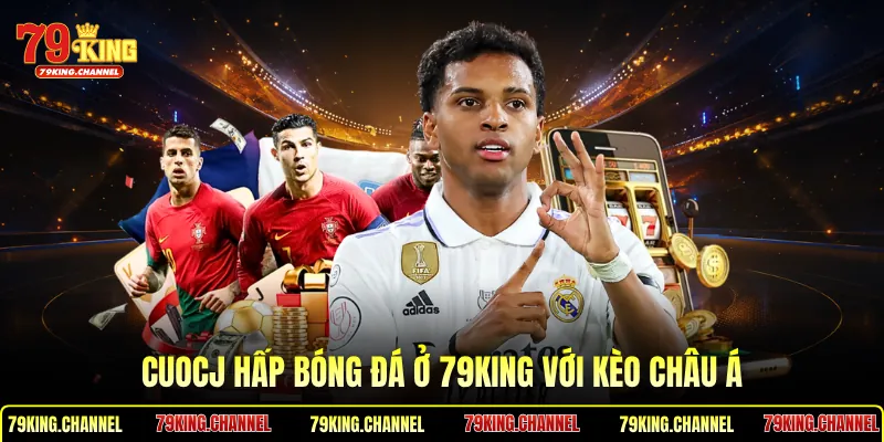Cuocj hấp bóng đá ở 79King với kèo Châu Á