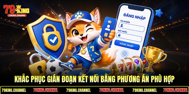 Khắc phục gián đoạn kết nối bằng phương án phù hợp