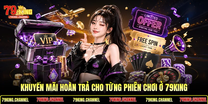 Khuyến mãi hoàn trả cho từng phiên chơi ở 79King