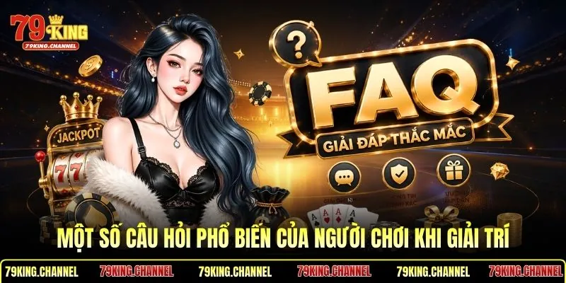 Một số câu hỏi phổ biến của người chơi khi giải trí