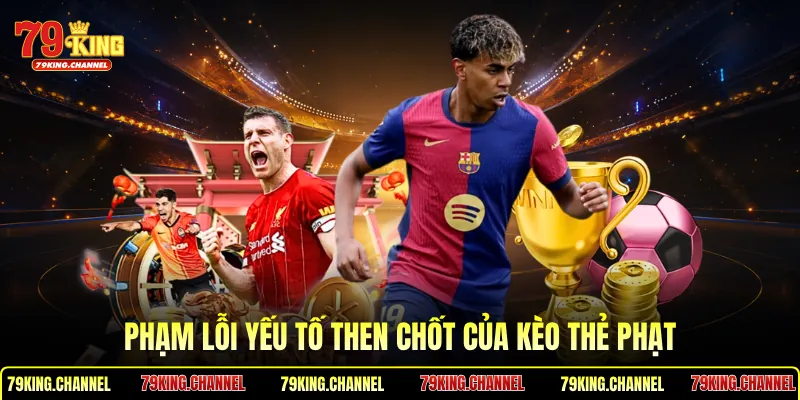 Phạm lỗi yếu tố then chốt của kèo thẻ phạt